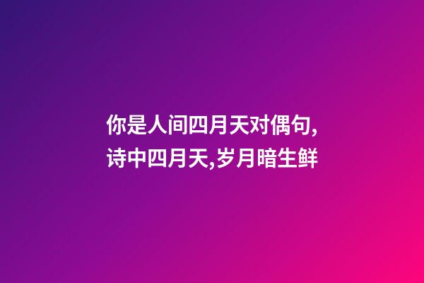 你是人间四月天对偶句,诗中四月天,岁月暗生鲜-第1张-观点-玄机派