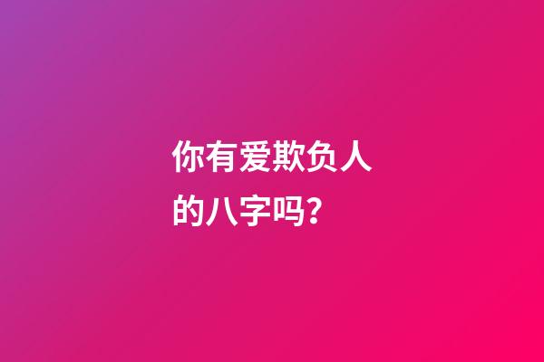 你有爱欺负人的八字吗？