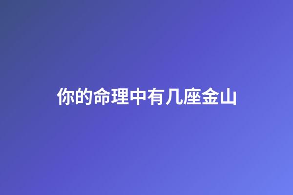 你的命理中有几座金山