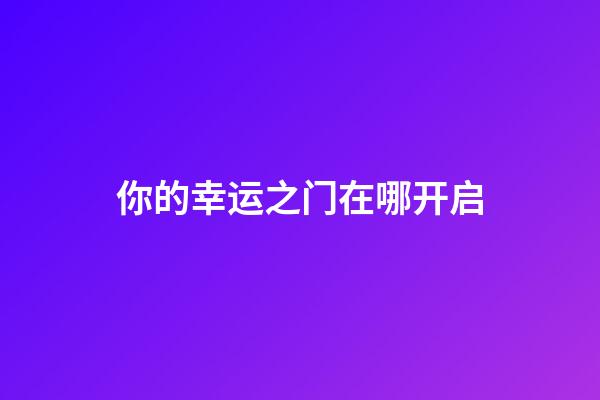 你的幸运之门在哪开启
