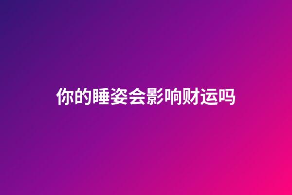 你的睡姿会影响财运吗