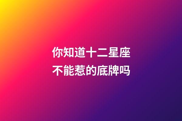 你知道十二星座不能惹的底牌吗-第1张-星座运势-玄机派