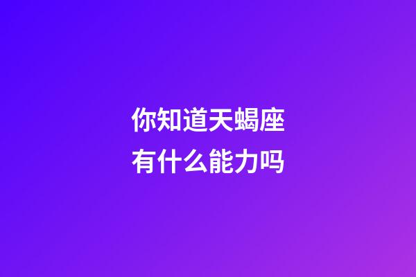 你知道天蝎座有什么能力吗-第1张-星座运势-玄机派