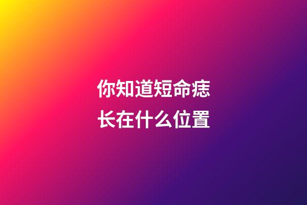 你知道短命痣长在什么位置