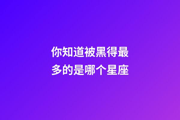 你知道被黑得最多的是哪个星座-第1张-星座运势-玄机派