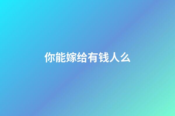 你能嫁给有钱人么?