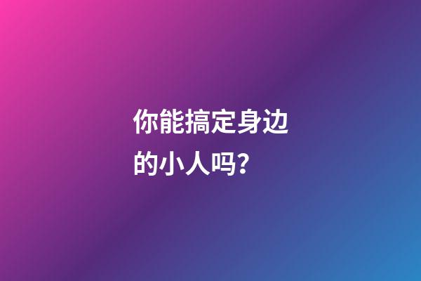 你能搞定身边的小人吗？