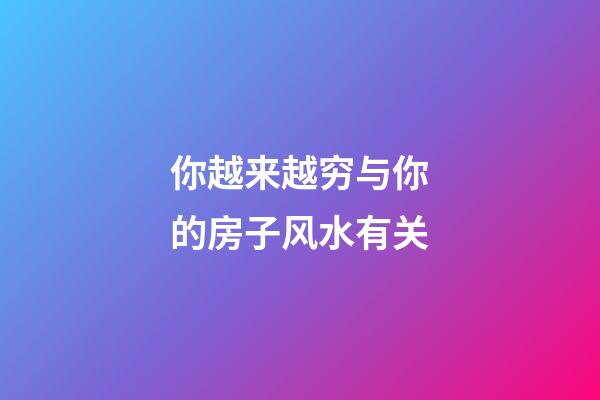 你越来越穷与你的房子风水有关