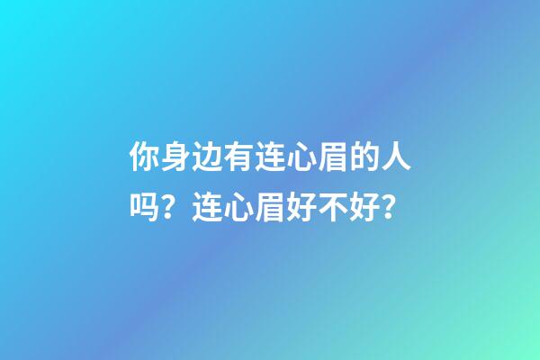 你身边有连心眉的人吗？连心眉好不好？