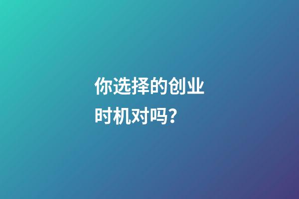 你选择的创业时机对吗？