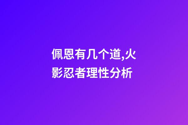 佩恩有几个道,火影忍者理性分析-第1张-观点-玄机派