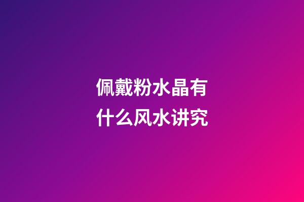 佩戴粉水晶有什么风水讲究
