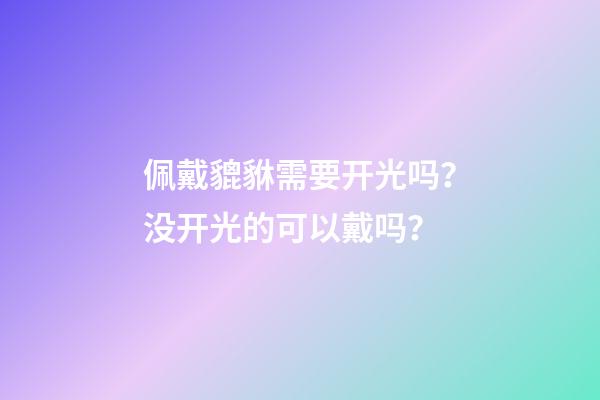 佩戴貔貅需要开光吗？没开光的可以戴吗？