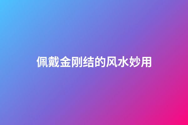 佩戴金刚结的风水妙用