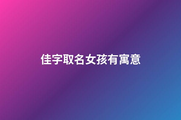 佳字取名女孩有寓意(佳字名字女孩名字好听)-第1张-女孩起名-玄机派