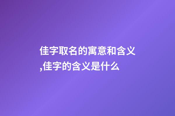 佳字取名的寓意和含义,佳字的含义是什么