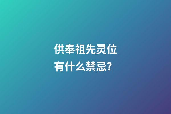 供奉祖先灵位有什么禁忌？
