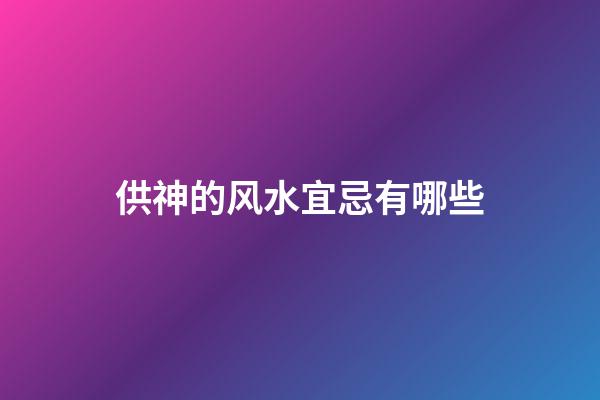 供神的风水宜忌有哪些