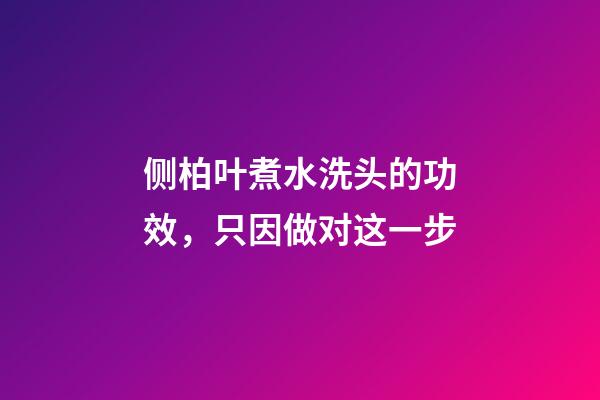 侧柏叶煮水洗头的功效，只因做对这一步-第1张-观点-玄机派