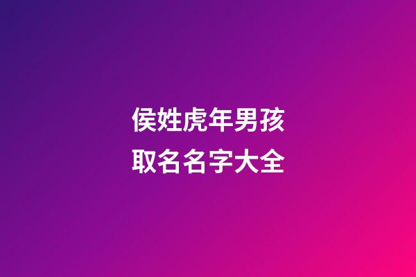 侯姓虎年男孩取名名字大全(侯姓虎宝宝名字大全)-第1张-男孩起名-玄机派