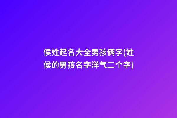 侯姓起名大全男孩俩字(姓侯的男孩名字洋气二个字)
