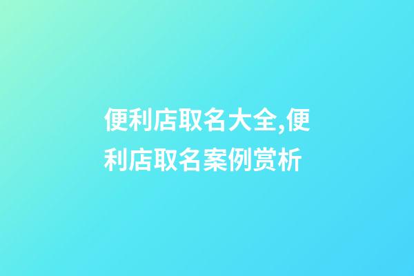 便利店取名大全,便利店取名案例赏析-第1张-店铺起名-玄机派
