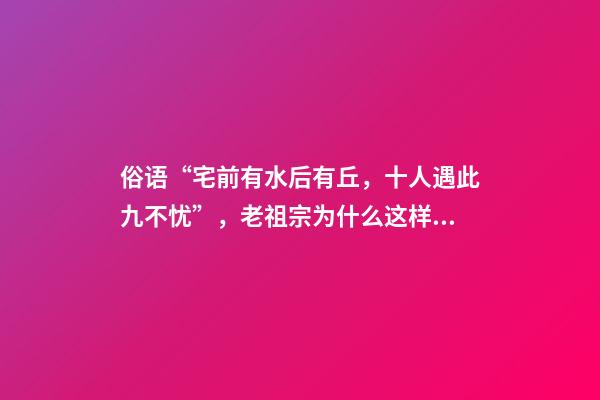 俗语“宅前有水后有丘，十人遇此九不忧”，老祖宗为什么这样说？