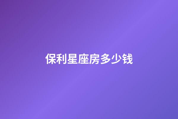 保利星座房多少钱-第1张-星座运势-玄机派