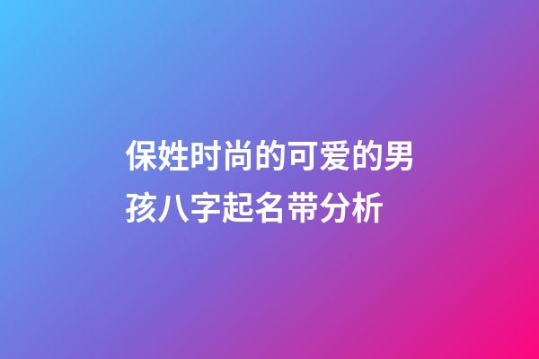 保姓时尚的可爱的男孩八字起名带分析