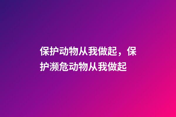 保护动物从我做起，保护濒危动物从我做起-第1张-观点-玄机派