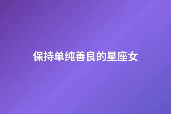 保持单纯善良的星座女-第1张-星座运势-玄机派
