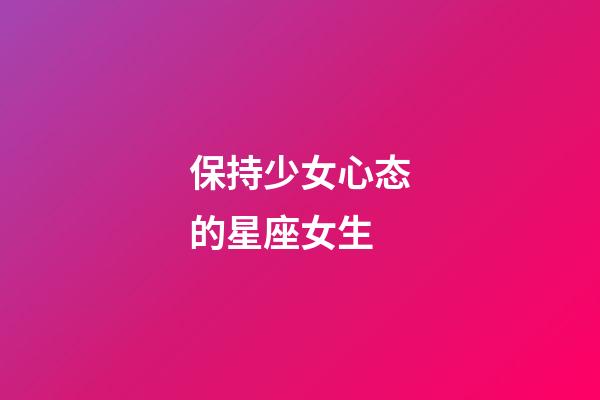 保持少女心态的星座女生-第1张-星座运势-玄机派