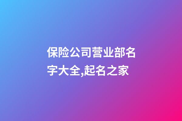 保险公司营业部名字大全,起名之家-第1张-公司起名-玄机派