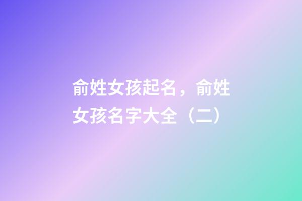 俞姓女孩起名，俞姓女孩名字大全（二）