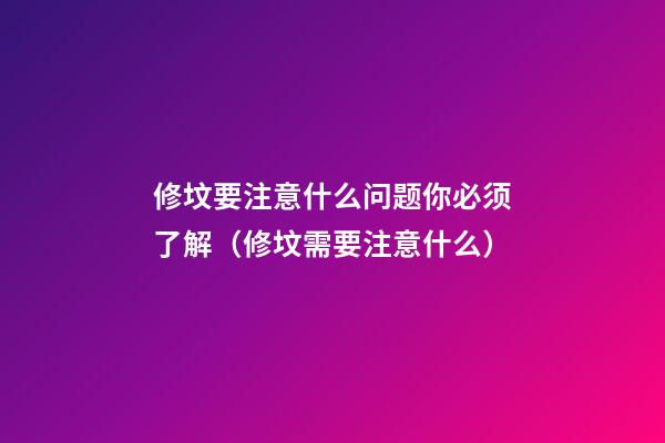 修坟要注意什么问题你必须了解（修坟需要注意什么）