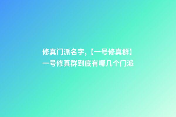 修真门派名字,【一号修真群】一号修真群到底有哪几个门派-第1张-观点-玄机派