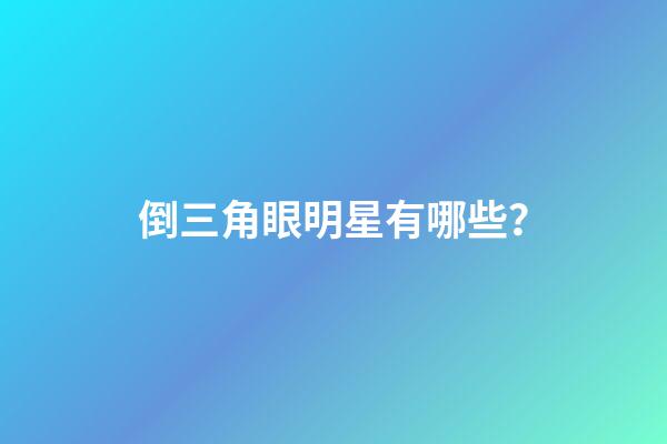 倒三角眼明星有哪些？