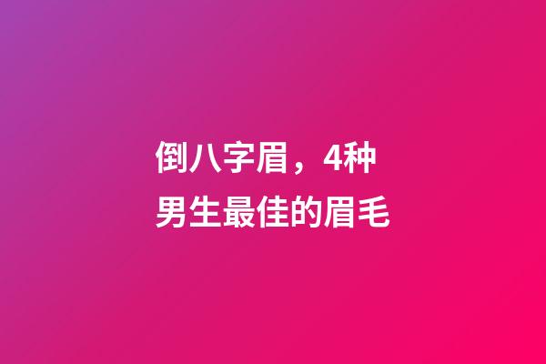 倒八字眉，4种男生最佳的眉毛-第1张-观点-玄机派