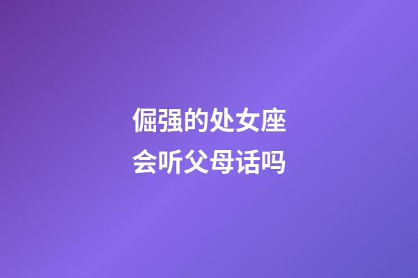 倔强的处女座会听父母话吗-第1张-星座运势-玄机派