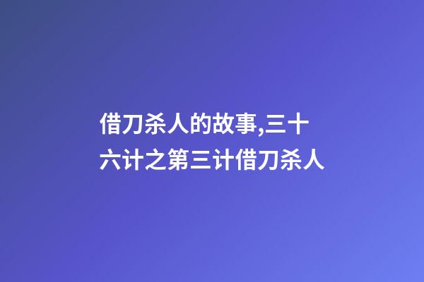 借刀杀人的故事,三十六计之第三计借刀杀人-第1张-观点-玄机派