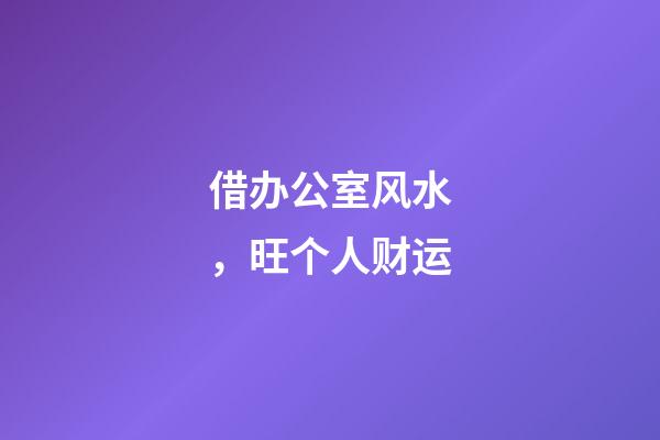 借办公室风水，旺个人财运