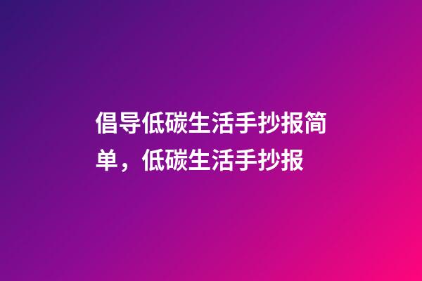 倡导低碳生活手抄报简单，低碳生活手抄报-第1张-观点-玄机派