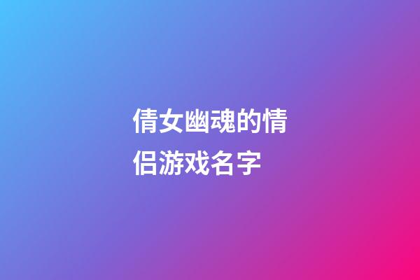 倩女幽魂的情侣游戏名字