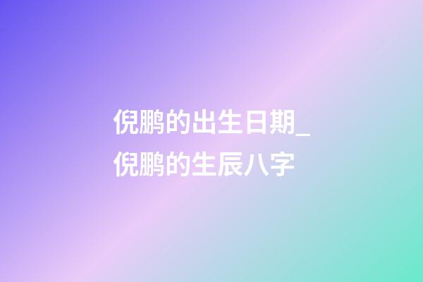 倪鹏的出生日期_倪鹏的生辰八字