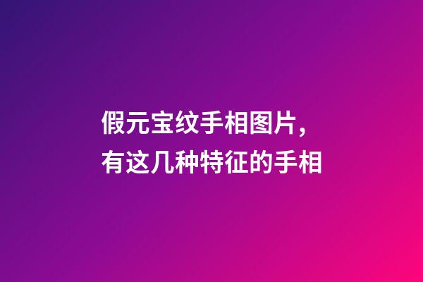 假元宝纹手相图片,有这几种特征的手相-第1张-观点-玄机派