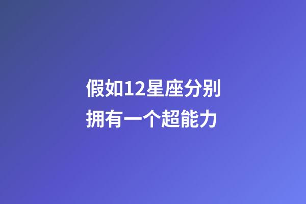 假如12星座分别拥有一个超能力-第1张-星座运势-玄机派