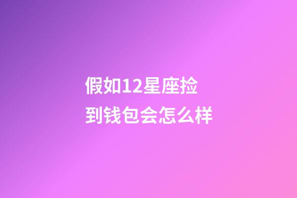 假如12星座捡到钱包会怎么样-第1张-星座运势-玄机派