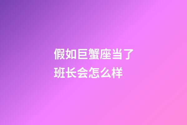 假如巨蟹座当了班长会怎么样-第1张-星座运势-玄机派