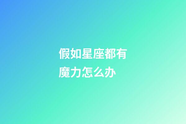 假如星座都有魔力怎么办-第1张-星座运势-玄机派