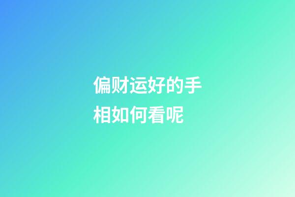 偏财运好的手相如何看呢